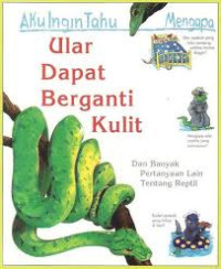 Aku Ingin Tahu Mengapa Ular Dapat Berganti Kulit