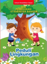 Seri Pendidikan 18 Karakter Bangsa : Peduli Lingkungan